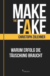 Make the Fake. - Warum Erfolg die Täuschung braucht