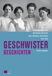 Geschwistergeschichten - Alltagsgeschichte des Geschwisternetzwerks einer Schweizer Pfarrfamilie 1910-1950