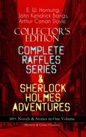 Arthur Conan Doyle: COLLECTOR'S EDITION – COMPLETE RAFFLES SERIES & SHERLOCK HOLMES ADVENTURES: 60+ Novels & Stories in One Volume (Mystery & Crime Classics) 