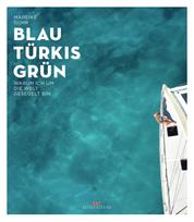 Blau Türkis Grün - Warum ich um die Welt gesegelt bin