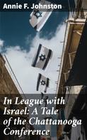 Annie F. Johnston: In League with Israel: A Tale of the Chattanooga Conference 