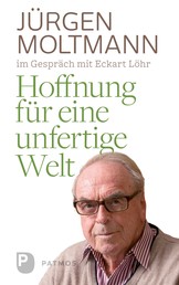 Hoffnung für eine unfertige Welt - Jürgen Moltmann mit Eckart Löhr