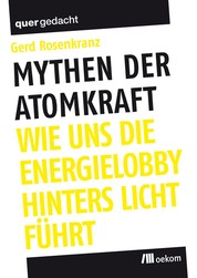 Mythen der Atomkraft - Wie uns die Energielobby hinters Licht führt