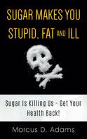 Marcus D. Adams: Sugar Makes You Stupid, Fat And Ill 