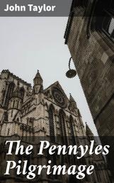 The Pennyles Pilgrimage - Or The Money-lesse Perambulation of John Taylor