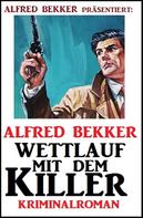 Alfred Bekker: Alfred Bekker Kriminalroman: Wettlauf mit dem Killer 