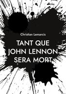 Christian Lemarcis: Tant que John Lennon sera mort 
