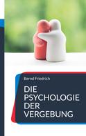 Bernd Friedrich: Die Psychologie der Vergebung 