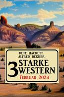 Alfred Bekker: 3 Starke Western Februar 2023 