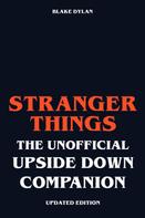 Blake Dylan: Stranger Things - The Unofficial Upside Down Companion - Updated Edition 