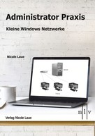 Nicole Laue: Administrator Praxis - Kleine Windows Netzwerke 