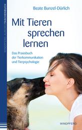 Mit Tieren sprechen lernen - Das Praxisbuch der Tierkommunikation und Tierpsychologie