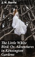 J. M. Barrie: The Little White Bird; Or, Adventures in Kensington Gardens 