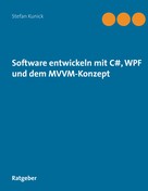 Stefan Kunick: Software entwickeln mit C#, WPF und dem MVVM-Konzept 