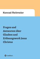 Konrad Reitmeier: Fragen und Antworten zum Glauben und Erlösungswerk Jesus Christus 