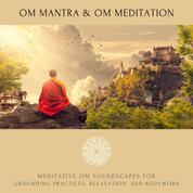 Om Mantra / Om Meditation - Meditative Om Soundscapes for Grounding Practices, Relaxation, and Bodywork