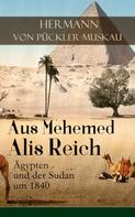 Hermann von Pückler-Muskau: Aus Mehemed Alis Reich: Ägypten und der Sudan um 1840 