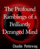 Charlie Petteway: The Profound Ramblings of a Brilliantly Deranged Mind 