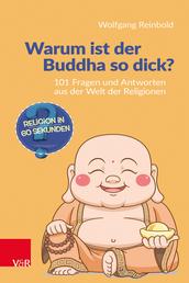 Warum ist der Buddha so dick? - 101 Fragen und Antworten aus der Welt der Religionen