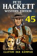 Pete Hackett: Clayton der Kämpfer: Pete Hackett Western Edition 45 