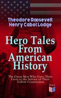 Theodore Roosevelt: Hero Tales From American History - The Great Men Who Gave Their Lives to the Service 