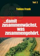 Tobias Frank: ... damit zusammenwächst, was zusammengehört 