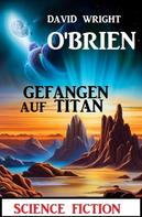 David Wright O'Brien: Gefangen auf Titan: Science Fiction 