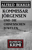 Alfred Bekker: Kommissar Jörgensen und die chinesischen Juwelen: Hamburg Krimi 