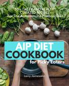 Larry Jamesonn: AIP Diet Cookbook For Picky Eaters 