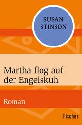 Martha flog auf der Engelskuh - Roman
