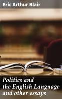 Eric Arthur Blair: Politics and the English Language and other essays 