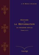 Jean-Henri Merle d'Aubigné: Histoire de la Réformation du seizième siècle, Tomes 3 et 4 