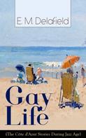 E. M. Delafield: Gay Life (The Côte d'Azur Stories During Jazz Age): Satirical Novel of French Riviera Lifestyle 