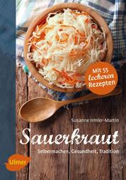 Sauerkraut - Selbermachen, Gesundheit, Tradition