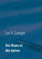 Luc A. Granger: Des fleurs et des épines 