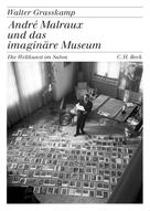 Walter Grasskamp: André Malraux und das imaginäre Museum 