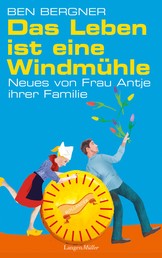 Das Leben ist eine Windmühle - Neues von Frau Antje ihrer Familie