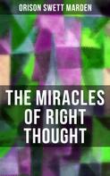 Orison Swett Marden: THE MIRACLES OF RIGHT THOUGHT 
