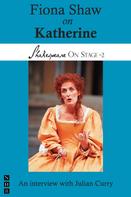 Fiona Shaw: Fiona Shaw on Katherine (Shakespeare On Stage) 