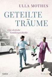 Geteilte Träume - Eine deutsche Familiengeschichte. Roman