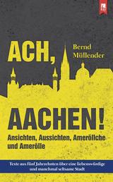 Ach, Aachen! - Ansichten, Aussichten, Ameröllche und Amerölle