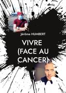 Jérôme Humbert: VIVRE (face au cancer) 