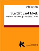 Dirk Laucke: Furcht und Ekel. Das Privatleben glücklicher Leute 