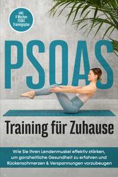 PSOAS Training für Zuhause: Wie Sie Ihren Lendenmuskel effektiv stärken, um ganzheitliche Gesundheit zu erfahren und Rückenschmerzen & Verspannungen vorzubeugen - inkl. 4 Wochen PSOAS Trainingsplan