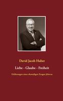 David Jacob Huber: Liebe - Glaube - Freiheit 