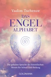 Das Engel-Alphabet - Die geheime Sprache der himmlischen Wesen für Schutz und Heilung