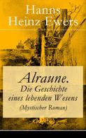 Hanns Heinz Ewers: Alraune. Die Geschichte eines lebenden Wesens (Mystischer Roman) 