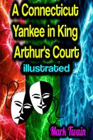 Mark Twain: A Connecticut Yankee in King Arthur's Court - illustrated 