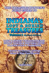 The Treasure Hunter's Guide To INDIANA'S LOST & BURIED TREASURES, Volume I - THE Treasure Hunter's Field Guide to GHOST TOWNS & HISTORIC SITES, PLACER GOLD & DIAMONDS