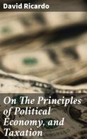 David Ricardo: On The Principles of Political Economy, and Taxation 
